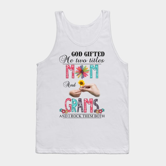 God Gifted Me Two Titles Mom And Grams And I Rock Them Both Wildflowers Valentines Mothers Day Tank Top by KIMIKA